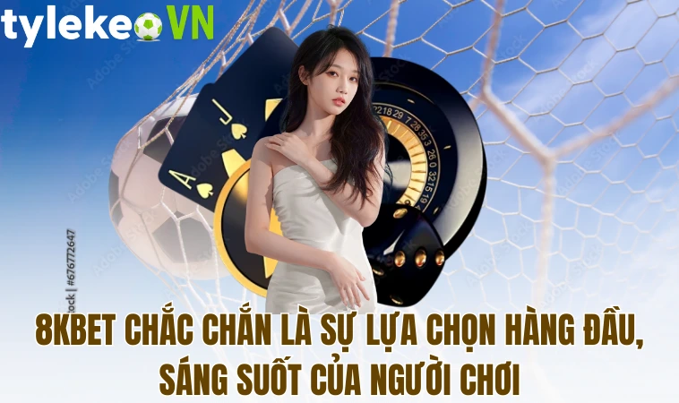8Kbet - Nhà Cái Uy Tín Dẫn Đầu Trên Thị Trường Cá Cược 1 8Kbet chắc chắn là sự lựa chọn hàng đầu, sáng suốt của người chơi