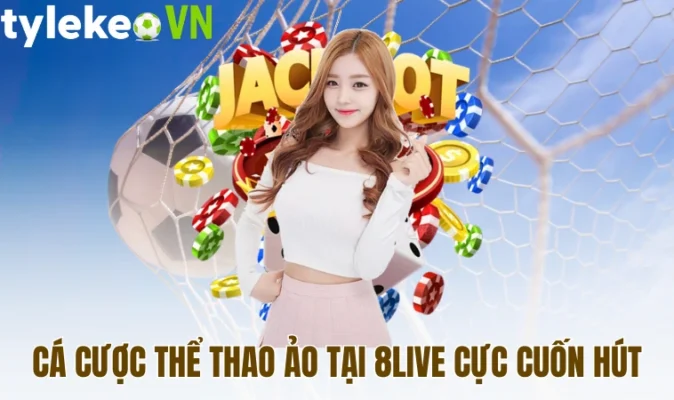 Cá cược thể thao ảo tại 8Live cực cuốn hút