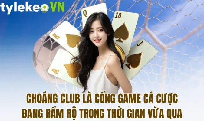 Choáng Club là cổng game cá cược đang rầm rộ trong thời gian vừa qua