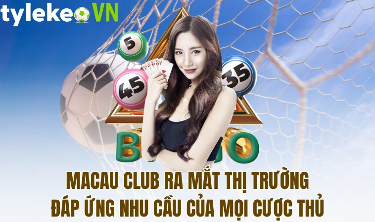 Macau Club Điểm Đến Giải Trí Hàng Đầu Cho Cược Thủ 1 Macau Club ra mắt thị trường đáp ứng nhu cầu của mọi cược thủ