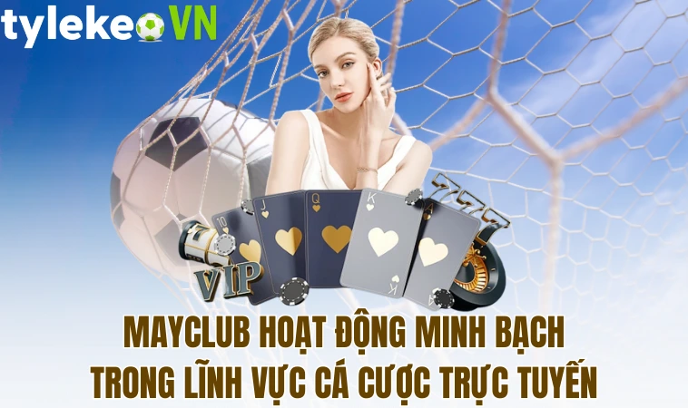 Mayclub Lựa Chọn Giải Trí Đỉnh Cao Của Mọi Bet Thủ 1 Mayclub hoạt động minh bạch trong lĩnh vực cá cược trực tuyến
