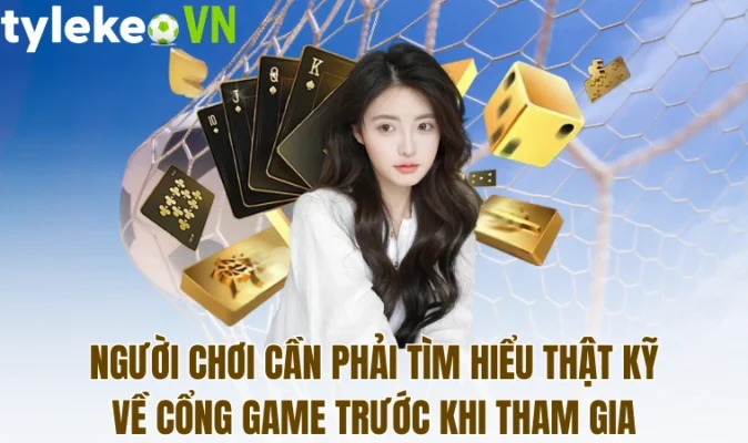 Người chơi cần phải tìm hiểu thật kỹ về cổng game trước khi tham gia