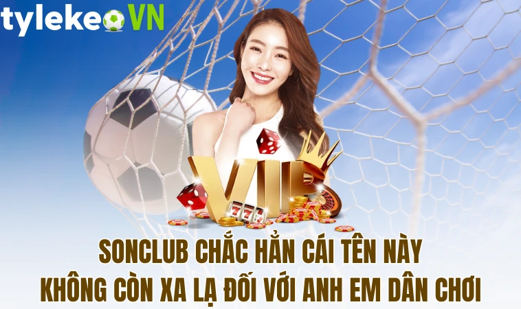 Sonclub chắc hẳn cái tên này không còn xa lạ đối với anh em dân chơi