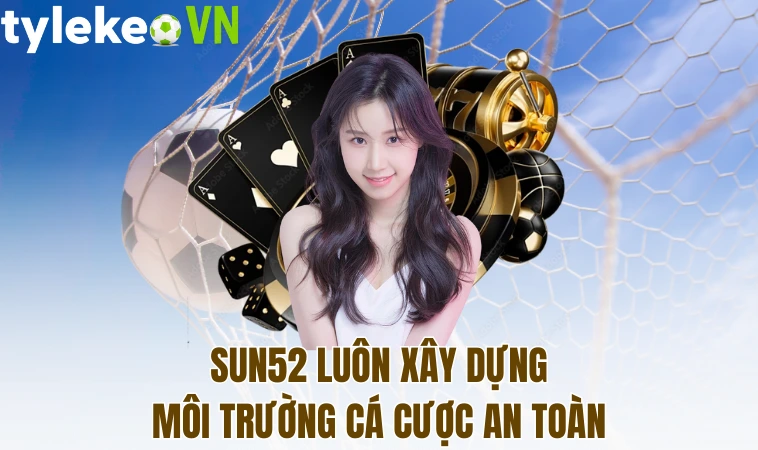 Sun52 - Thiên Đường Giải Trí Dành Cho Anh Em Game Thủ 1 Sun52 luôn xây dựng môi trường cá cược an toàn
