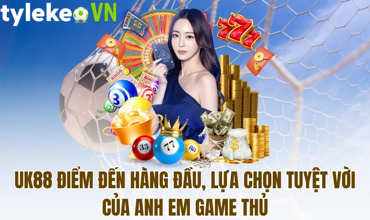 Uk88 - Sân Chơi Đẳng Cấp Số 1 Hiện Nay Trên Thị Trường 1 Uk88 điểm đến hàng đầu, lựa chọn tuyệt vời của anh em game thủ