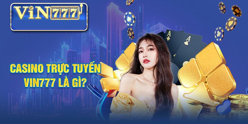 Giới Thiệu Tổng Quan Về Casino Trực Tuyến tại Vin777